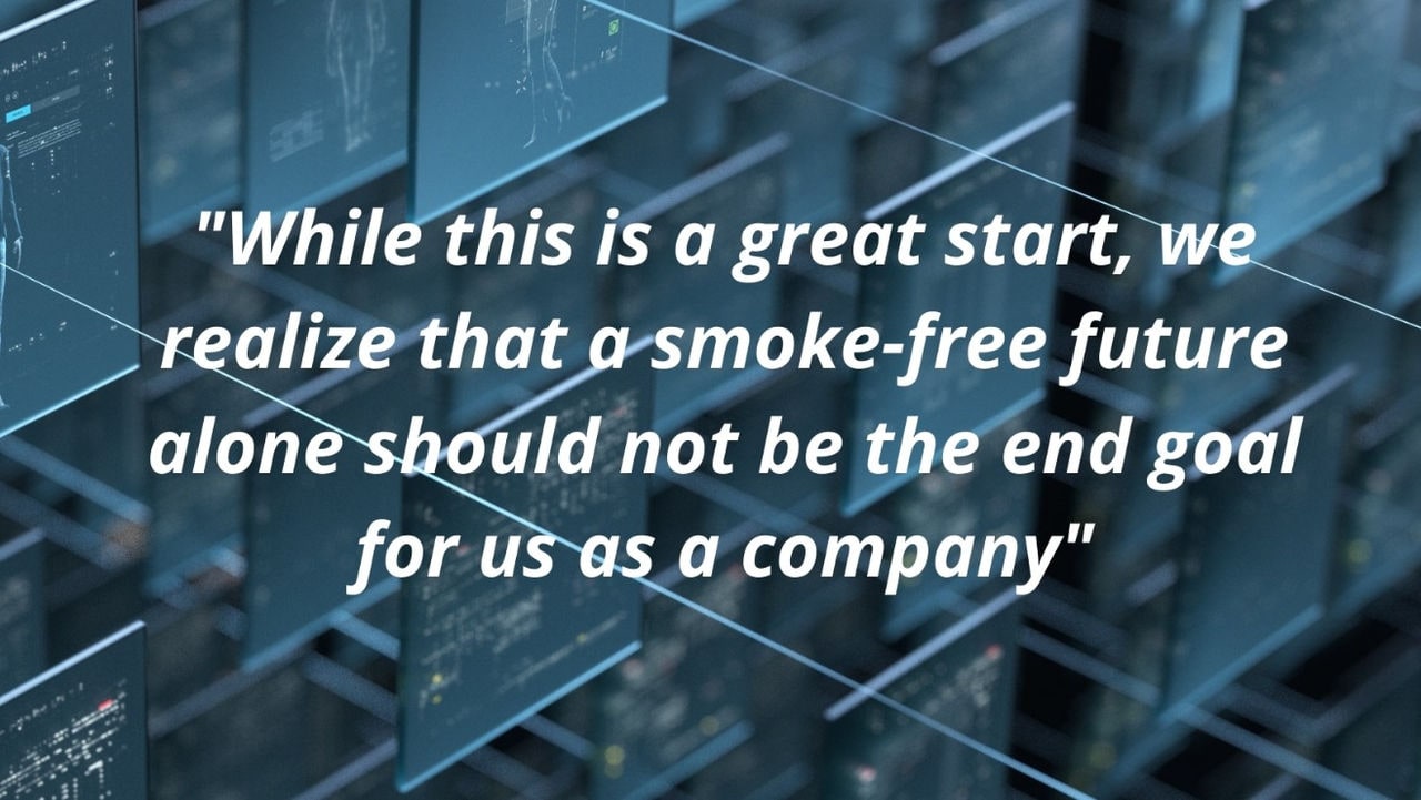 Quote: While this is a great start, we realize that a smoke-free future alone should not be the end goal for us as a company.